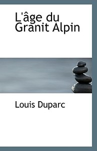 L'age Du Granit Alpin di Louis Duparc edito da Bibliolife