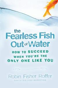 Fearless Fish Out Of Water  (paper POD) di Fisher Roffer edito da John Wiley & Sons