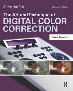 The Art and Technique of Digital Color Correction di Steve Hullfish edito da Taylor & Francis Ltd