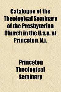 Catalogue Of The Theological Seminary Of di Princeton Seminary edito da Rarebooksclub.com