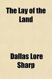 The Lay Of The Land di Dallas Lore Sharp edito da General Books Llc