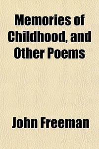 Memories Of Childhood, And Other Poems di John Freeman edito da General Books