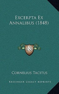 Excerpta Ex Annalibus (1848) di Cornelius Annales B. Tacitus edito da Kessinger Publishing