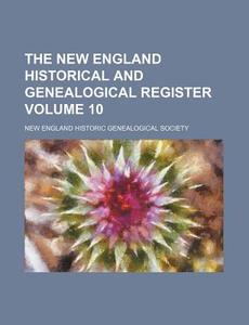 The New England Historical and Genealogical Register Volume 10 di New England Historic Society edito da Rarebooksclub.com
