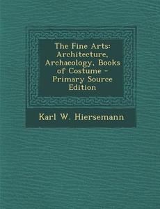 Fine Arts: Architecture, Archaeology, Books of Costume di Karl W. Hiersemann edito da Nabu Press
