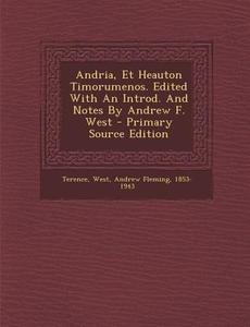 Andria, Et Heauton Timorumenos. Edited with an Introd. and Notes by Andrew F. West - Primary Source Edition di Terence edito da Nabu Press
