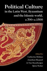 Political Culture In The Latin West, Byzantium And The Islamic World, C.700-c.1500 edito da Cambridge University Press