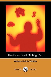 The Science of Getting Rich (Dodo Press) di Wallace Delois Wattles edito da LULU PR