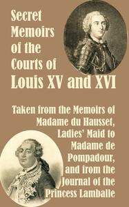 Secret Memoirs of the Courts of Louis XV and XVI di Madame Du Hausset, Princess Lamballe, Du Hausset Madame Du Hausset edito da INTL LAW & TAXATION PUBL