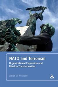 NATO and Terrorism: Organizational Expansion and Mission Transformation di James W. Peterson edito da BLOOMSBURY ACADEMIC US