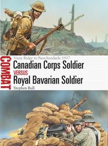 Canadian Corps Soldier vs Royal Bavarian Soldier di Stephen Bull edito da Bloomsbury Publishing PLC
