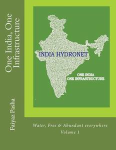 One India, One Infrastructure: Water, Volume 1 di MR Faiyaz Muhammed Pasha edito da Createspace