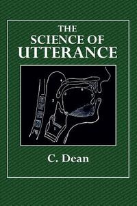 The Science of Utterance di C. Dean edito da Createspace