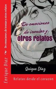 de Emociones, de Ironias y Otros Relatos di Enrique Diaz Vazquez edito da Createspace Independent Publishing Platform