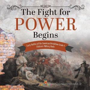 The Fight For Power Begins | Early Battles Of The American Revolution Grade 4 | Children's Military Books di Baby Professor edito da Speedy Publishing LLC