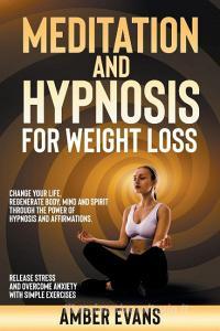 MEDITATION AND HYPNOSIS FOR WEIGHT LOSS di Amber Evans edito da Leonardo Fortunato