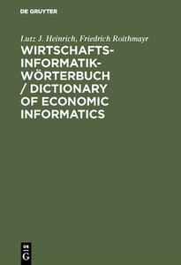 Wirtschaftsinformatik-w Rterbuch / Dictionary Of Economic Informatics di Lutz J Heinrich, Friedrich Roithmayr edito da Walter De Gruyter
