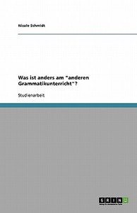 Was Ist Anders Am Anderen Grammatikunterricht? di Nicole Schmidt edito da Grin Publishing