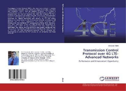 Transmission Control Protocol Over 4g Lte-advanced Networks di Abed Ghassan edito da Lap Lambert Academic Publishing