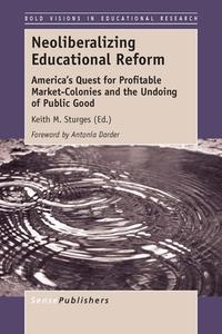 Neoliberalizing Educational Reform: America's Quest for Profitable Market-Colonies and the Undoing of Public Good edito da SENSE PUBL
