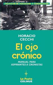 El Ojo Cronico: Manual Para Aspirantes A Cronistas di Horacio Cecchi edito da Ediciones Colihue SRL