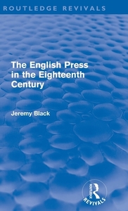The English Press in the Eighteenth Century (Routledge Revivals) di Jeremy Black edito da Routledge