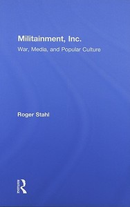 Militainment, Inc. di Roger (University of Georgia Stahl edito da Taylor & Francis Ltd