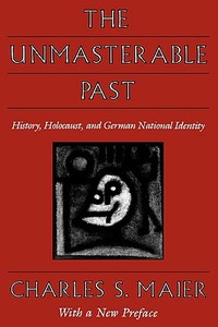 The Unmasterable Past di Charles S. Maier edito da Harvard University Press