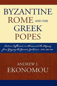 Byzantine Rome and the Greek Popes di Andrew J. Ekonomou edito da Lexington Books