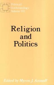 Religion and Politics di Myron J. Aronoff edito da Taylor & Francis Inc