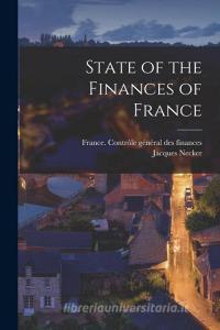State of the Finances of France di Jacques Necker edito da LEGARE STREET PR
