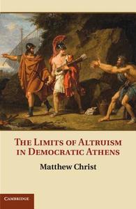 The Limits of Altruism in Democratic Athens di Matthew Christ edito da Cambridge University Press