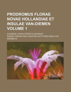 Prodromus Florae Novae Hollandiae Et Insulae Van-Diemen Volume 1; Exhibens Characteres Plantarum di Robert Brown edito da Rarebooksclub.com