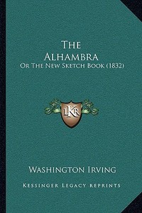 The Alhambra: Or the New Sketch Book (1832) di Washington Irving edito da Kessinger Publishing
