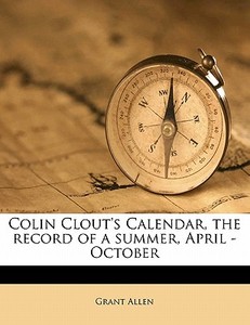 Colin Clout's Calendar, The Record Of A di Grant Allen edito da Nabu Press