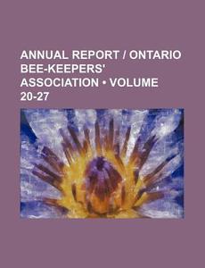 Annual Report | Ontario Bee-keepers' Association (volume 20-27 ) di Books Group edito da General Books Llc