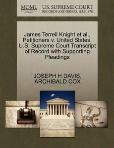 James Terrell Knight Et Al., Petitioners V. United States. U.s. Supreme Court Transcript Of Record With Supporting Pleadings di Joseph H Davis, Archibald Cox edito da Gale, U.s. Supreme Court Records