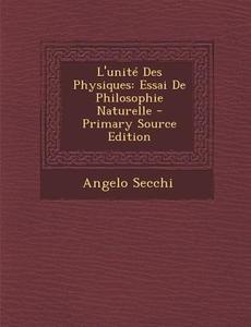 L'Unite Des Physiques: Essai de Philosophie Naturelle di Angelo Secchi edito da Nabu Press