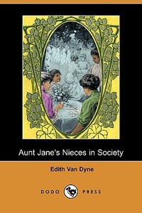 Aunt Jane's Nieces in Society (Dodo Press) di Edith Van Dyne edito da LULU PR