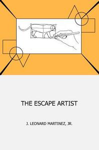 The Escape Artist di J. Leonard Martinez Jr edito da Createspace