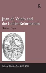 Juan de Valdés and the Italian Reformation di Massimo Firpo edito da ROUTLEDGE