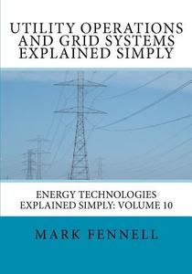 Utility Operations and Grid Systems Explained Simply: Energy Technologies Explained Simply di Mark Fennell edito da Createspace