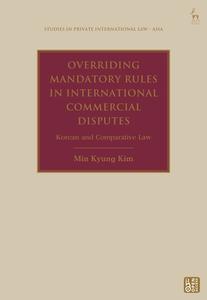 Overriding Mandatory Rules In International Commercial Disputes di Min Kyung Kim edito da Bloomsbury Publishing PLC