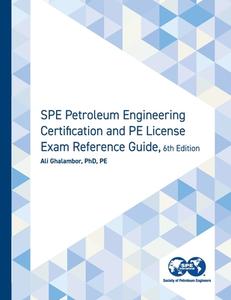 SPE Petroleum Engineering Certification and PE License Exam Reference Guide, Sixth Edition di Ali Ghalambor edito da Society of Petroleum Engineers