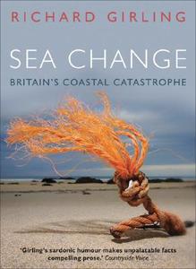 Sea Change: Britain's Coastal Catastrophe di Richard Girling edito da TRANSWORLD PUBL