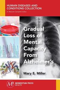 Gradual Loss of Mental Capacity from Alzheimer's di Mary E. Miller edito da Momentum Press