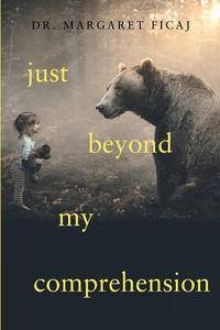 Just Beyond My Comprehension: My Journey di MARGARET FICAJ edito da Lightning Source Uk Ltd