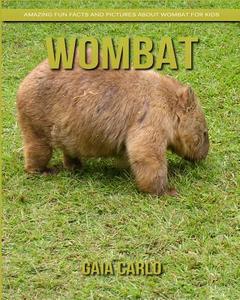 Wombat: Amazing Fun Facts and Pictures about Wombat for Kids di Gaia Carlo edito da Createspace Independent Publishing Platform