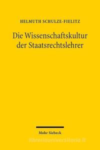 Die Wissenschaftskultur der Staatsrechtslehrer di Helmuth Schulze-Fielitz edito da Mohr Siebeck GmbH & Co. K