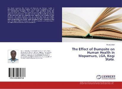 The Effect of Dumpsite on Human Health in Mopamuro, LGA, Kogi State. di Moses Atteh edito da LAP LAMBERT Academic Publishing